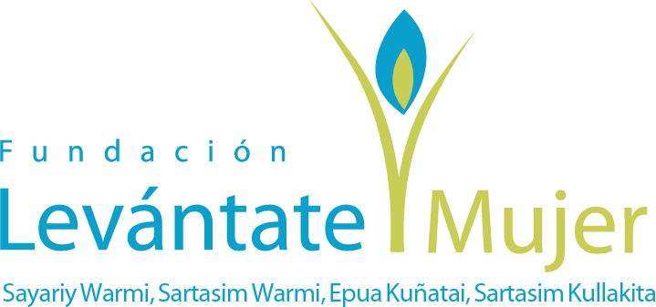 Fundación Levántate Mujer: Sayariy Warmi, Sartasim Warmi, Epua Kuñatai, Sartasim Kullakita
